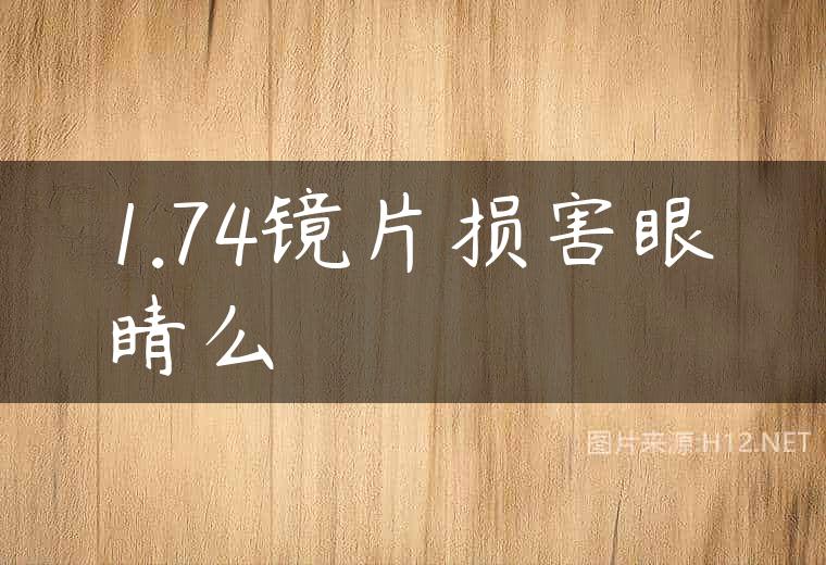 1.74镜片损害眼睛么