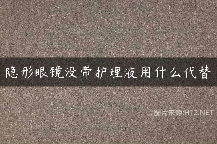 隐形眼镜没带护理液用什么代替