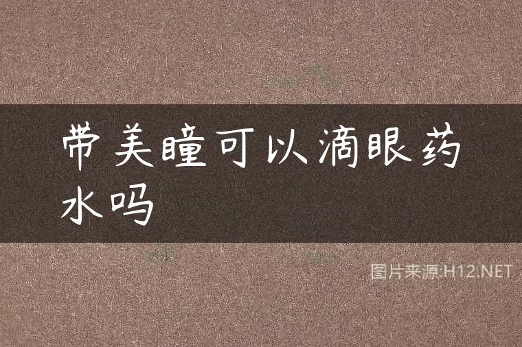 带美瞳可以滴眼药水吗