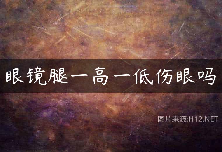眼镜腿一高一低伤眼吗