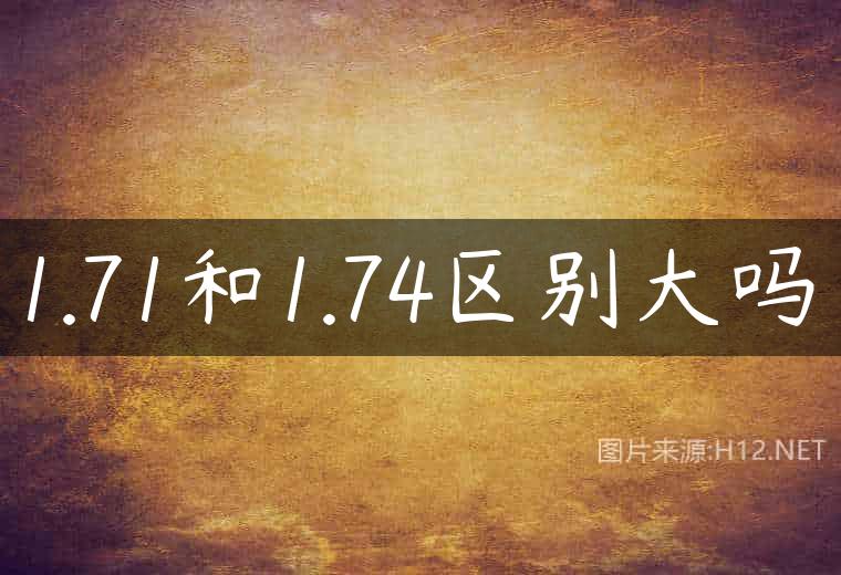 1.71和1.74区别大吗
