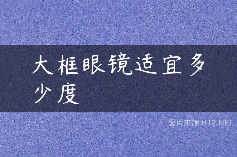 大框眼镜适宜多少度
