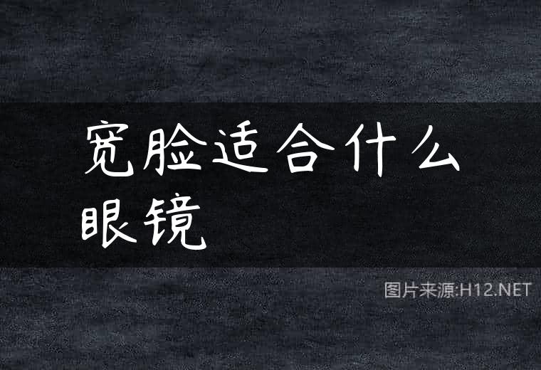 宽脸适合什么眼镜