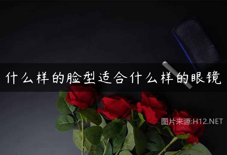 什么样的脸型适合什么样的眼镜