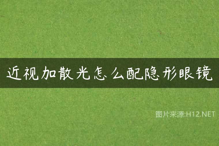 近视加散光怎么配隐形眼镜
