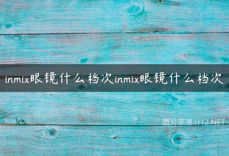 inmix眼镜什么档次inmix眼镜什么档次