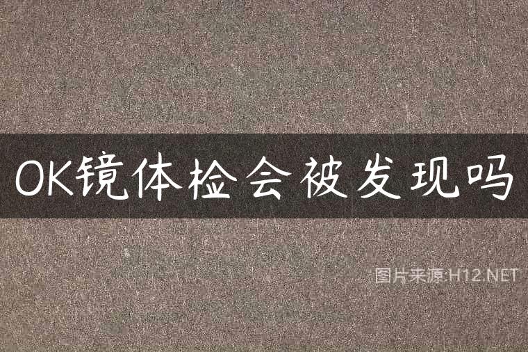 OK镜体检会被发现吗