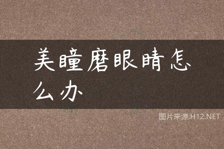 美瞳磨眼睛怎么办