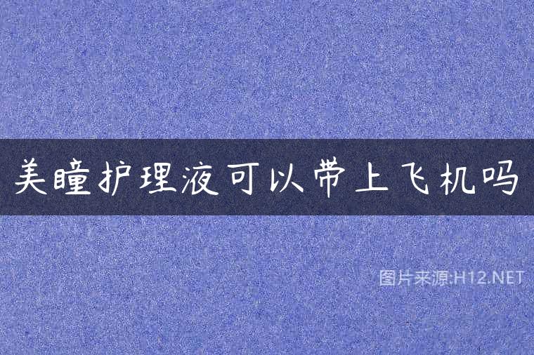 美瞳护理液可以带上飞机吗