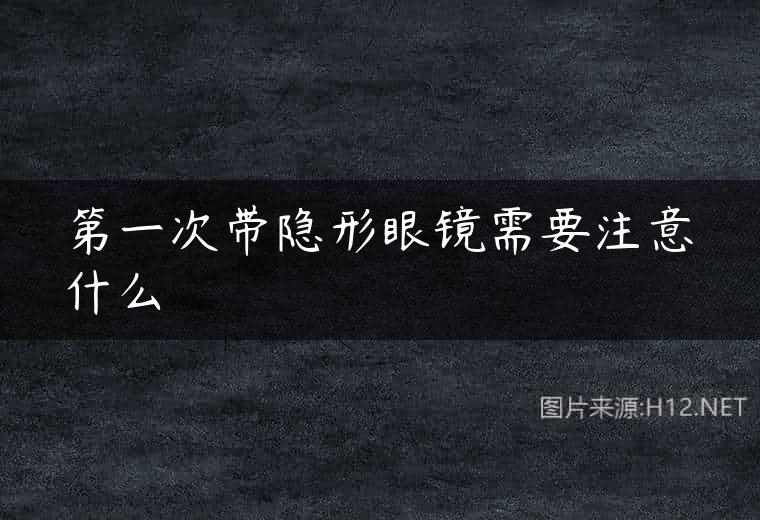 第一次带隐形眼镜需要注意什么