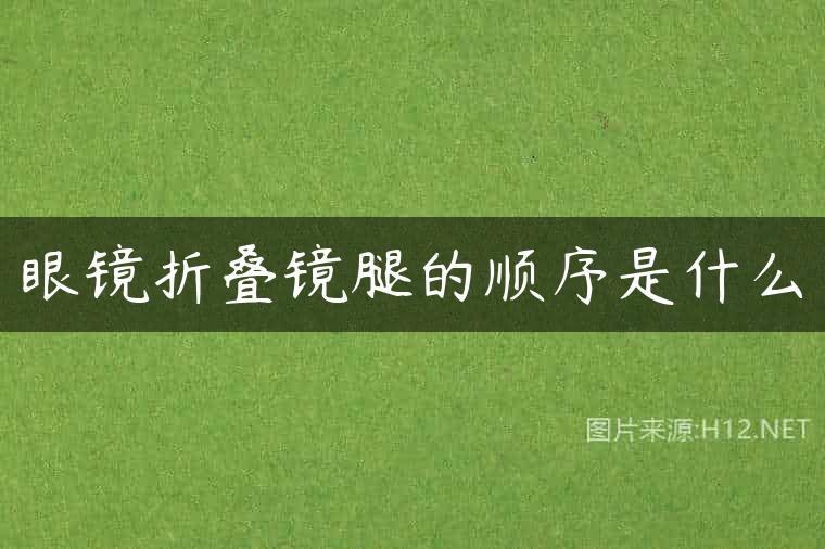 眼镜折叠镜腿的顺序是什么