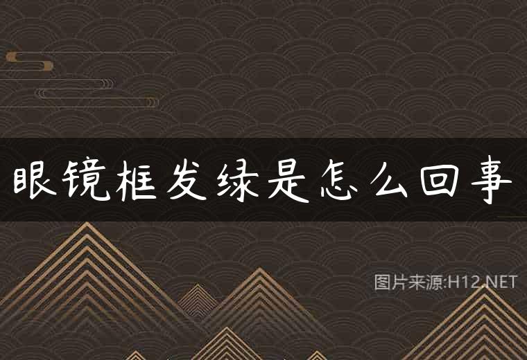 眼镜框发绿是怎么回事