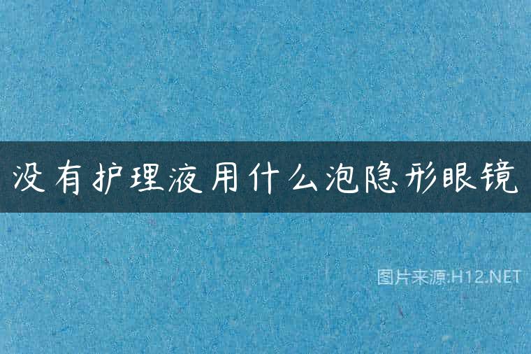 没有护理液用什么泡隐形眼镜