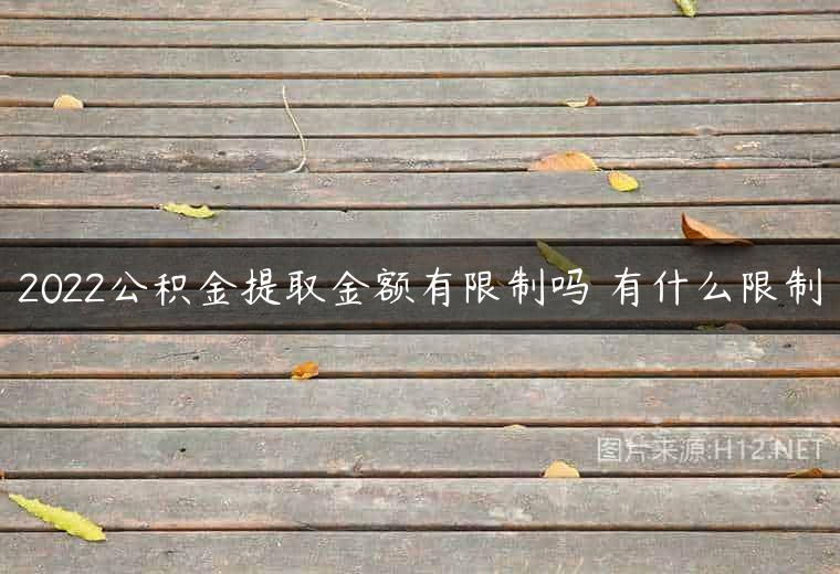 2022公积金提取金额有限制吗 有什么限制