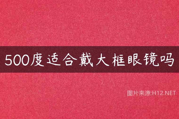 500度适合戴大框眼镜吗