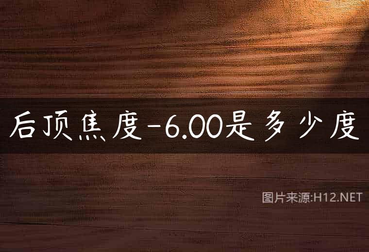 后顶焦度-6.00是多少度