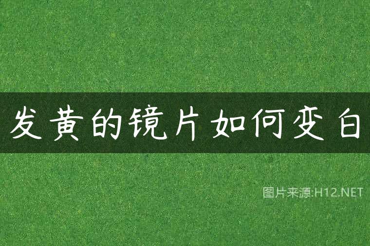 发黄的镜片如何变白