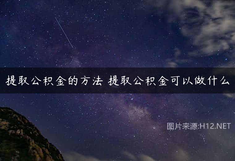 提取公积金的方法 提取公积金可以做什么