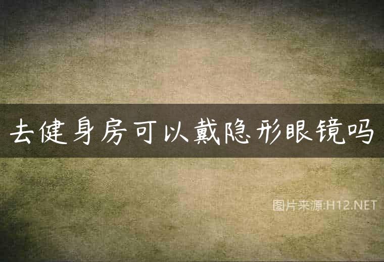 去健身房可以戴隐形眼镜吗