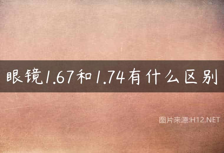 眼镜1.67和1.74有什么区别