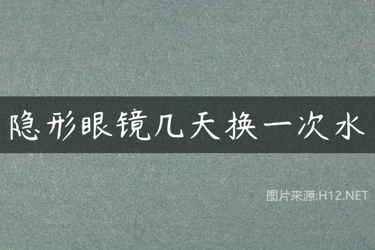 隐形眼镜几天换一次水
