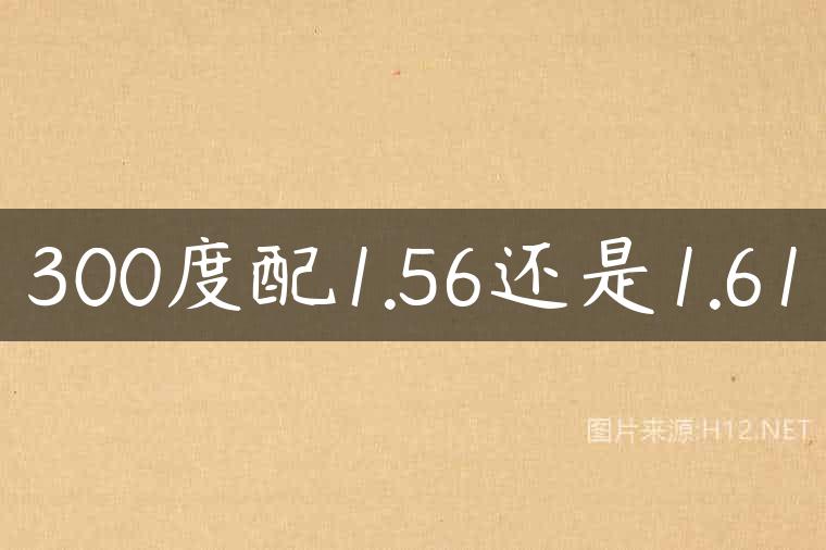 300度配1.56还是1.61