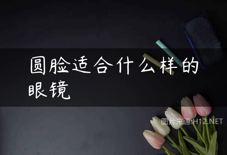 圆脸适合什么样的眼镜