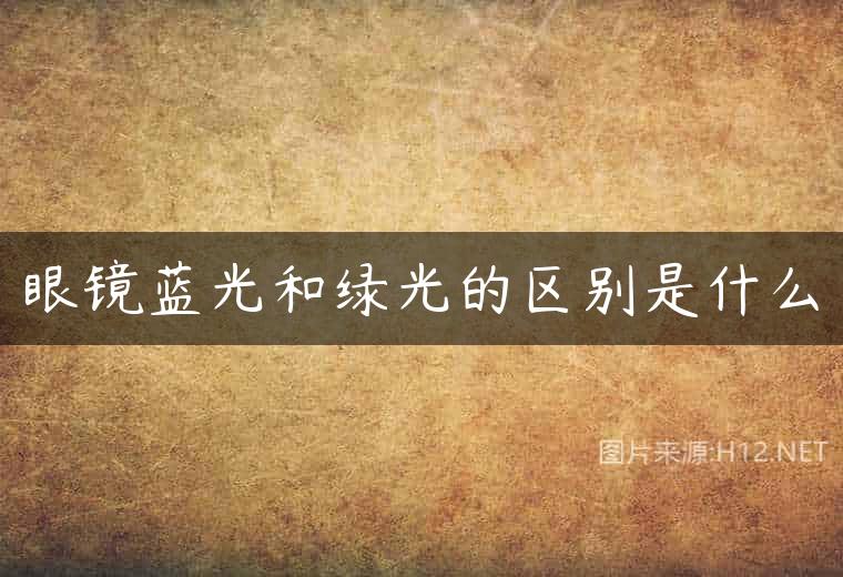 眼镜蓝光和绿光的区别是什么