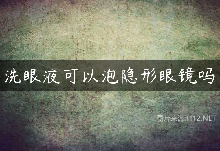 洗眼液可以泡隐形眼镜吗
