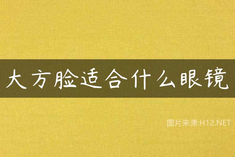 大方脸适合什么眼镜