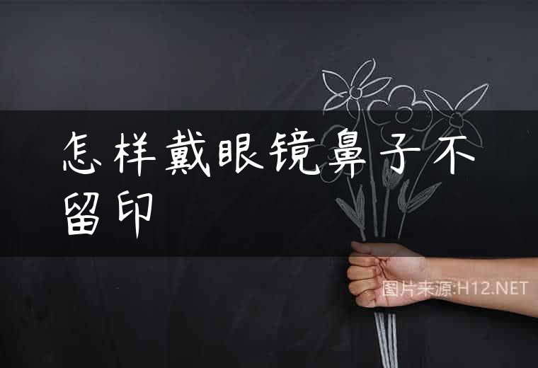 怎样戴眼镜鼻子不留印