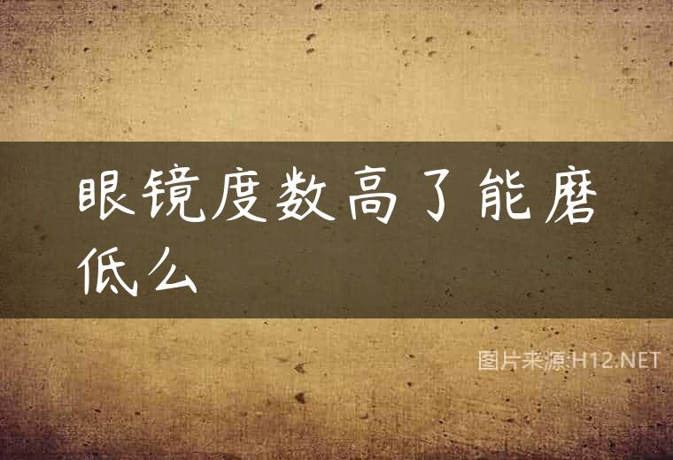 眼镜度数高了能磨低么