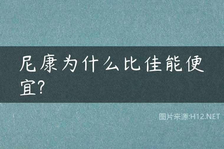 尼康为什么比佳能便宜?