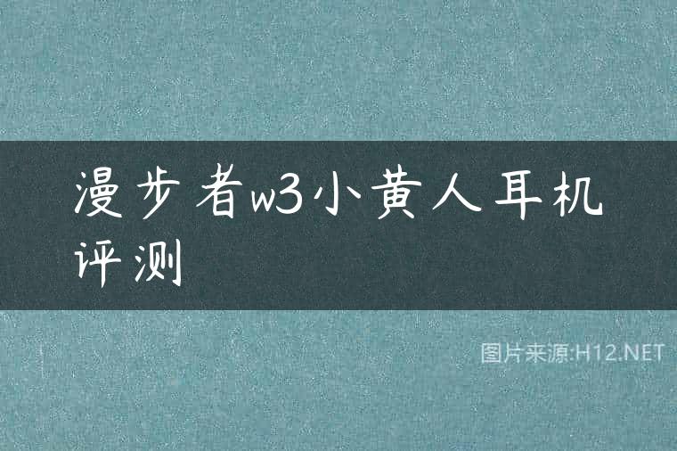 漫步者w3小黄人耳机评测