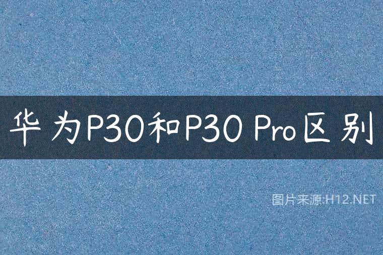 华为P30和P30 Pro区别
