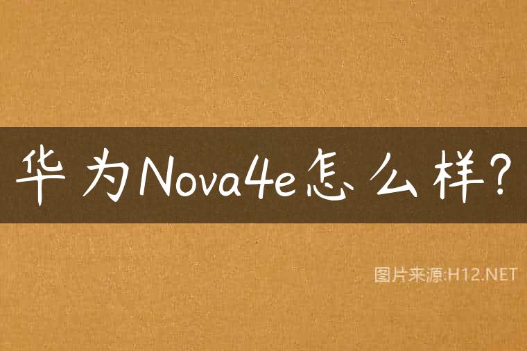 华为Nova4e怎么样?