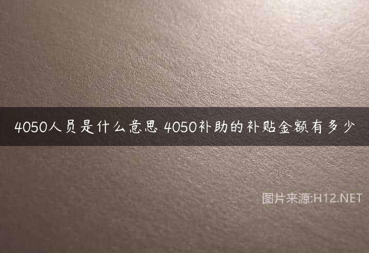4050人员是什么意思 4050补助的补贴金额有多少