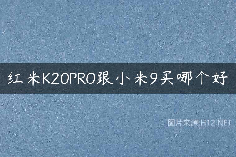 红米K20PRO跟小米9买哪个好