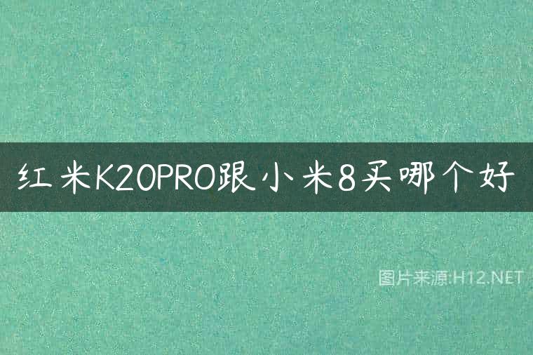 红米K20PRO跟小米8买哪个好