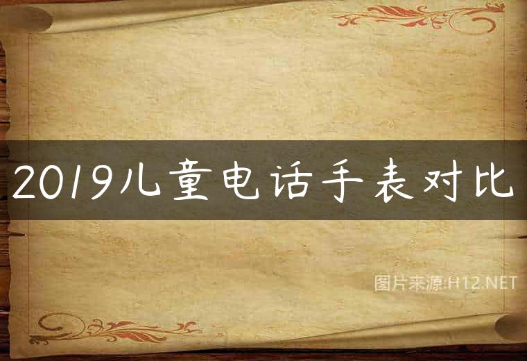 2019儿童电话手表对比