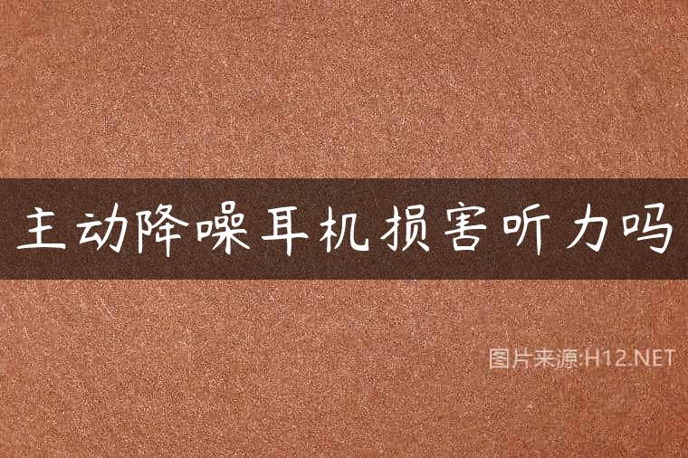 主动降噪耳机损害听力吗