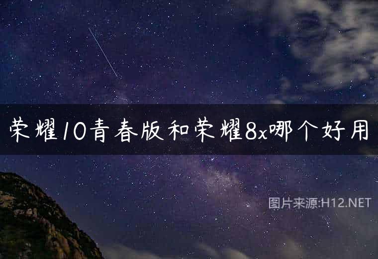 荣耀10青春版和荣耀8x哪个好用