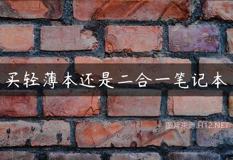买轻薄本还是二合一笔记本