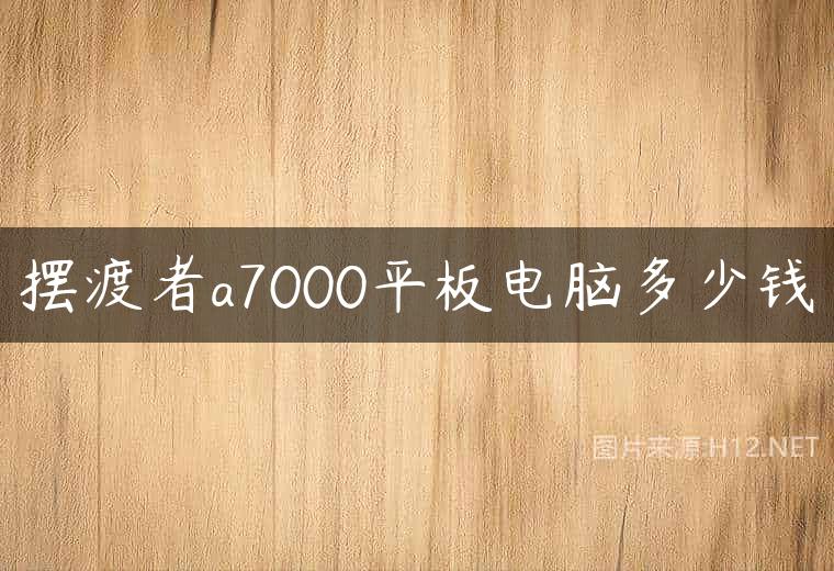 摆渡者a7000平板电脑多少钱