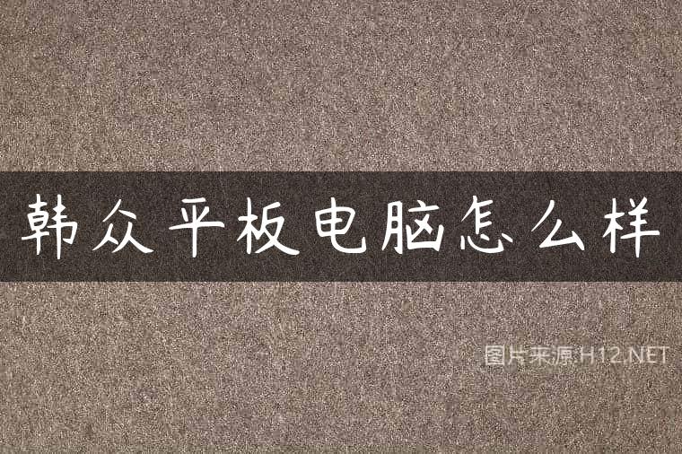 韩众平板电脑怎么样