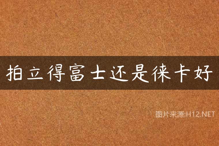拍立得富士还是徕卡好