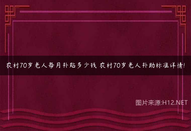 农村70岁老人每月补贴多少钱 农村70岁老人补助标准详情!