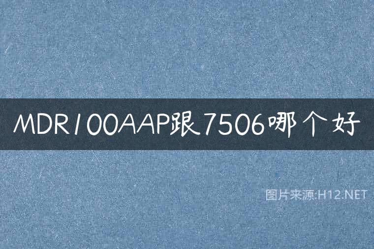 MDR100AAP跟7506哪个好