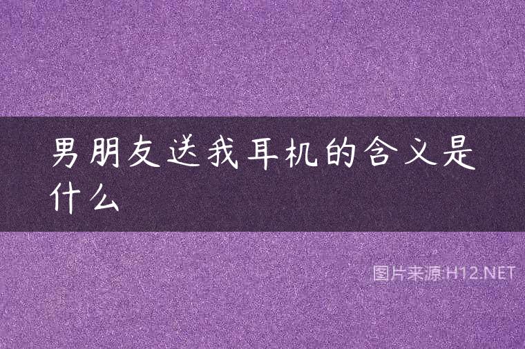 男朋友送我耳机的含义是什么