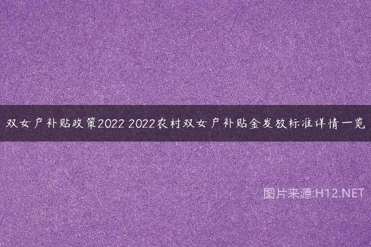 双女户补贴政策2022 2022农村双女户补贴金发放标准详情一览
